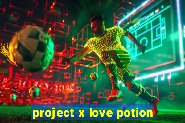 project x love potion